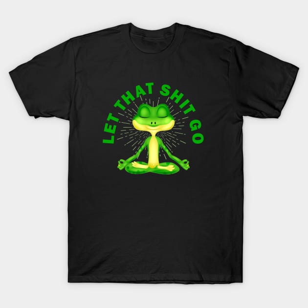 Let that shit go funny zen frog T-Shirt by pickledpossums